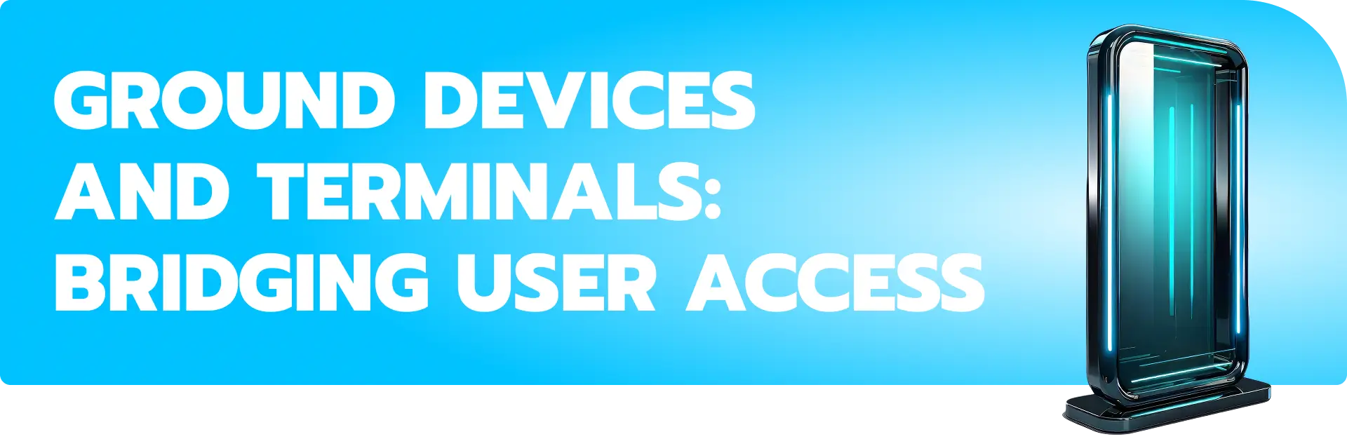 Ground devices and terminals: bridging user access